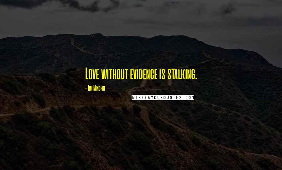 Tim Minchin Quotes: Love without evidence is stalking.