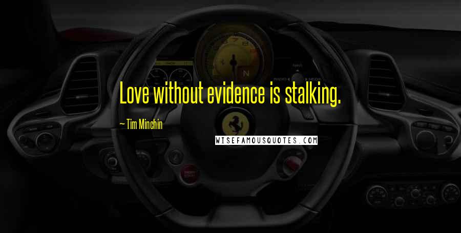 Tim Minchin Quotes: Love without evidence is stalking.