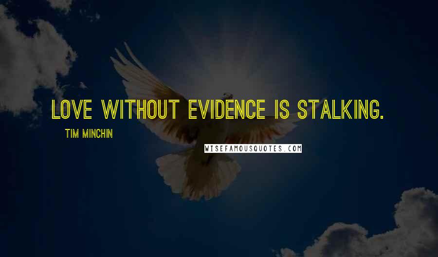 Tim Minchin Quotes: Love without evidence is stalking.