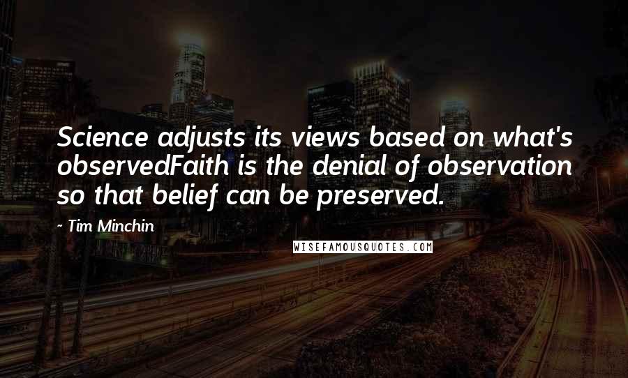 Tim Minchin Quotes: Science adjusts its views based on what's observedFaith is the denial of observation so that belief can be preserved.