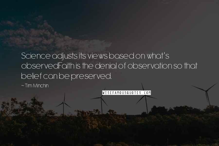 Tim Minchin Quotes: Science adjusts its views based on what's observedFaith is the denial of observation so that belief can be preserved.