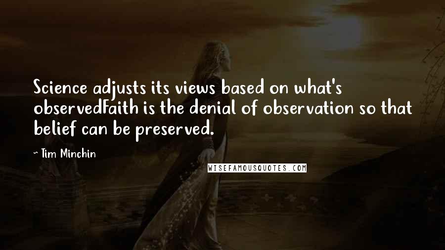 Tim Minchin Quotes: Science adjusts its views based on what's observedFaith is the denial of observation so that belief can be preserved.