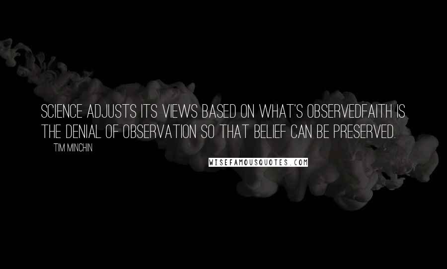 Tim Minchin Quotes: Science adjusts its views based on what's observedFaith is the denial of observation so that belief can be preserved.