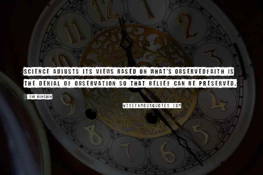 Tim Minchin Quotes: Science adjusts its views based on what's observedFaith is the denial of observation so that belief can be preserved.