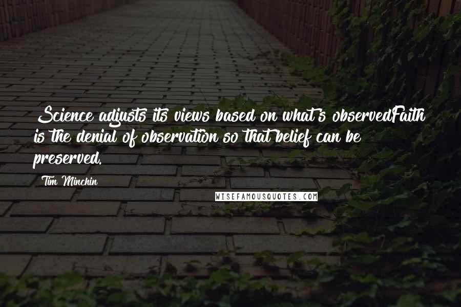 Tim Minchin Quotes: Science adjusts its views based on what's observedFaith is the denial of observation so that belief can be preserved.