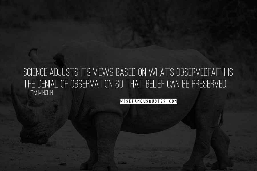 Tim Minchin Quotes: Science adjusts its views based on what's observedFaith is the denial of observation so that belief can be preserved.