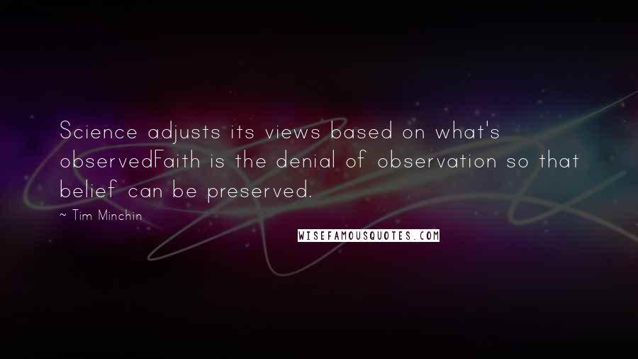 Tim Minchin Quotes: Science adjusts its views based on what's observedFaith is the denial of observation so that belief can be preserved.