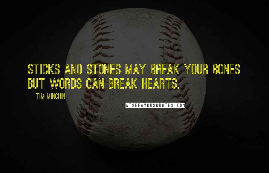 Tim Minchin Quotes: Sticks and stones may break your bones but words can break hearts.