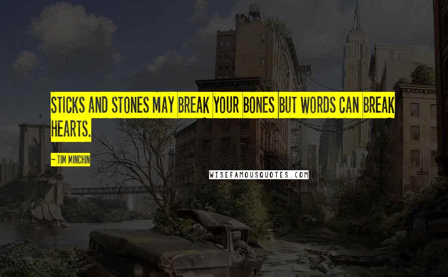 Tim Minchin Quotes: Sticks and stones may break your bones but words can break hearts.