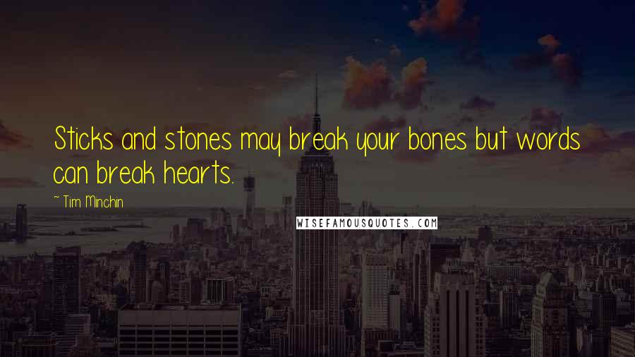 Tim Minchin Quotes: Sticks and stones may break your bones but words can break hearts.