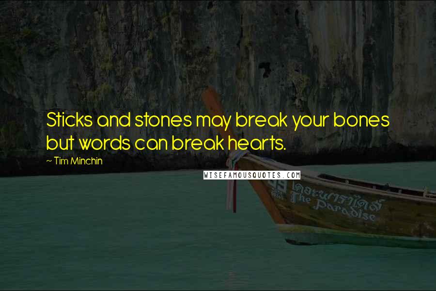 Tim Minchin Quotes: Sticks and stones may break your bones but words can break hearts.