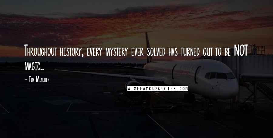 Tim Minchin Quotes: Throughout history, every mystery ever solved has turned out to be NOT magic..
