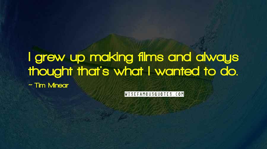 Tim Minear Quotes: I grew up making films and always thought that's what I wanted to do.