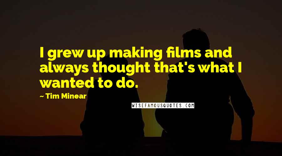 Tim Minear Quotes: I grew up making films and always thought that's what I wanted to do.