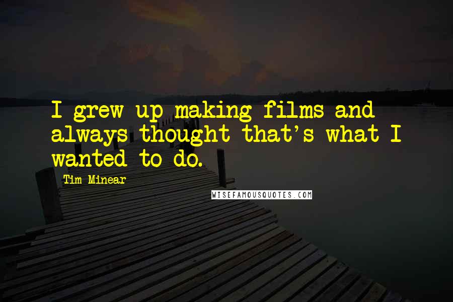 Tim Minear Quotes: I grew up making films and always thought that's what I wanted to do.