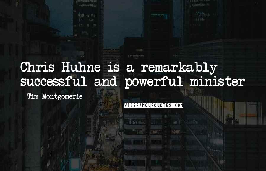 Tim Montgomerie Quotes: Chris Huhne is a remarkably successful and powerful minister