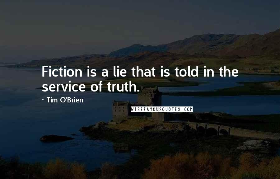 Tim O'Brien Quotes: Fiction is a lie that is told in the service of truth.