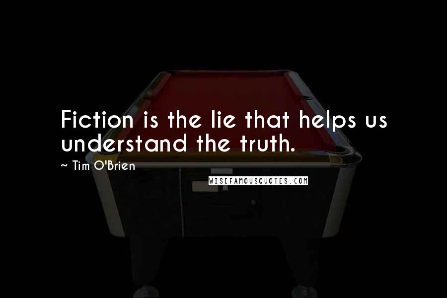 Tim O'Brien Quotes: Fiction is the lie that helps us understand the truth.