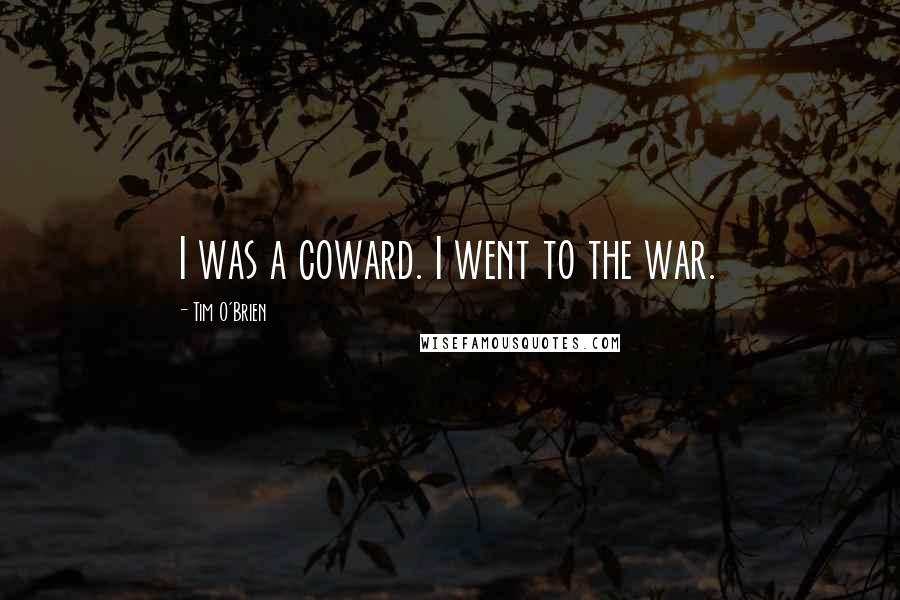 Tim O'Brien Quotes: I was a coward. I went to the war.