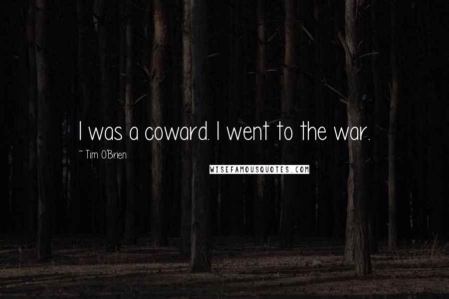 Tim O'Brien Quotes: I was a coward. I went to the war.