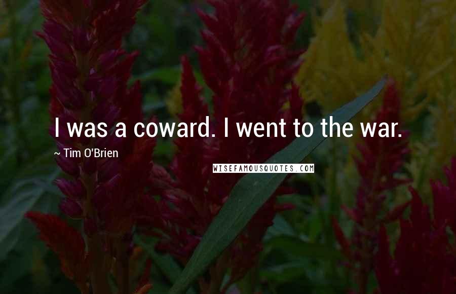 Tim O'Brien Quotes: I was a coward. I went to the war.