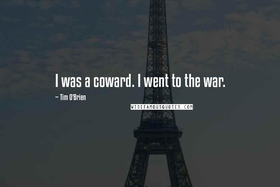 Tim O'Brien Quotes: I was a coward. I went to the war.