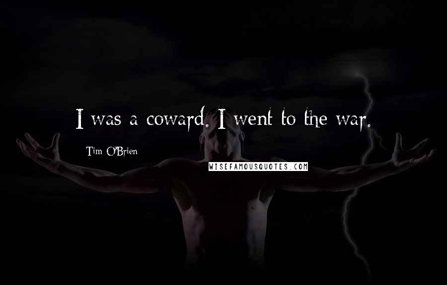Tim O'Brien Quotes: I was a coward. I went to the war.