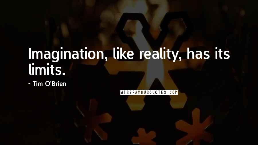 Tim O'Brien Quotes: Imagination, like reality, has its limits.