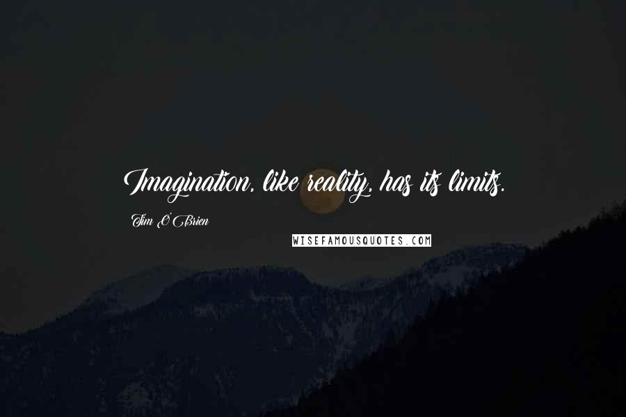 Tim O'Brien Quotes: Imagination, like reality, has its limits.