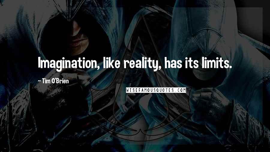 Tim O'Brien Quotes: Imagination, like reality, has its limits.