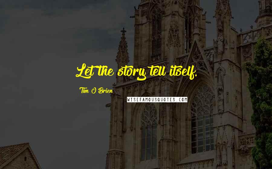 Tim O'Brien Quotes: Let the story tell itself.