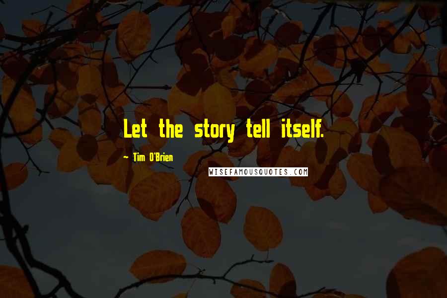 Tim O'Brien Quotes: Let the story tell itself.