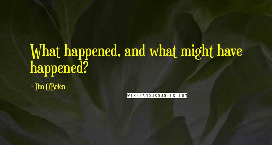 Tim O'Brien Quotes: What happened, and what might have happened?