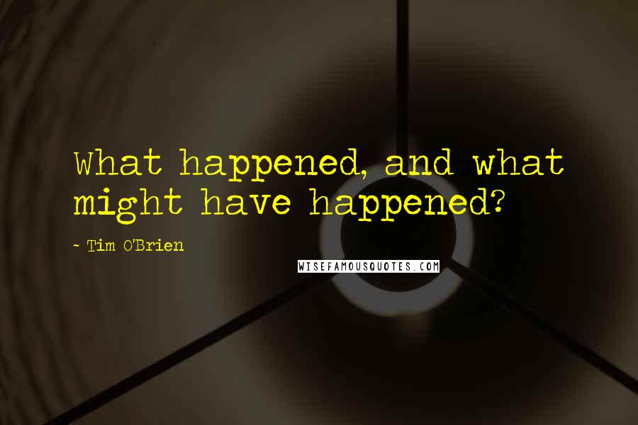 Tim O'Brien Quotes: What happened, and what might have happened?