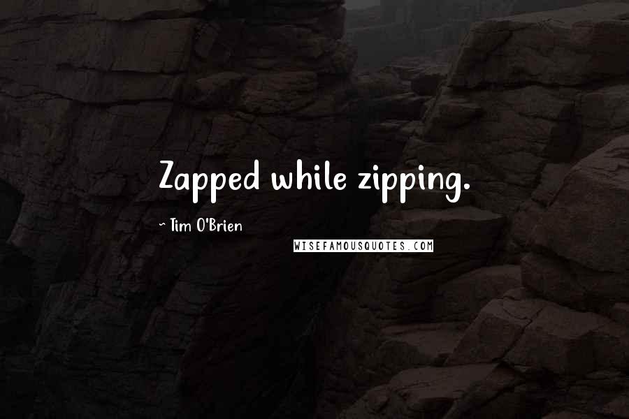 Tim O'Brien Quotes: Zapped while zipping.