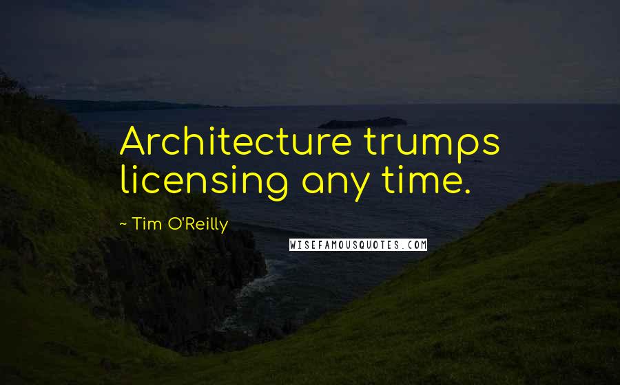 Tim O'Reilly Quotes: Architecture trumps licensing any time.