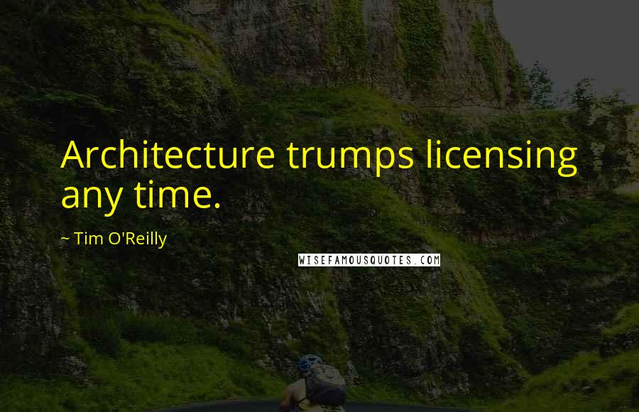 Tim O'Reilly Quotes: Architecture trumps licensing any time.
