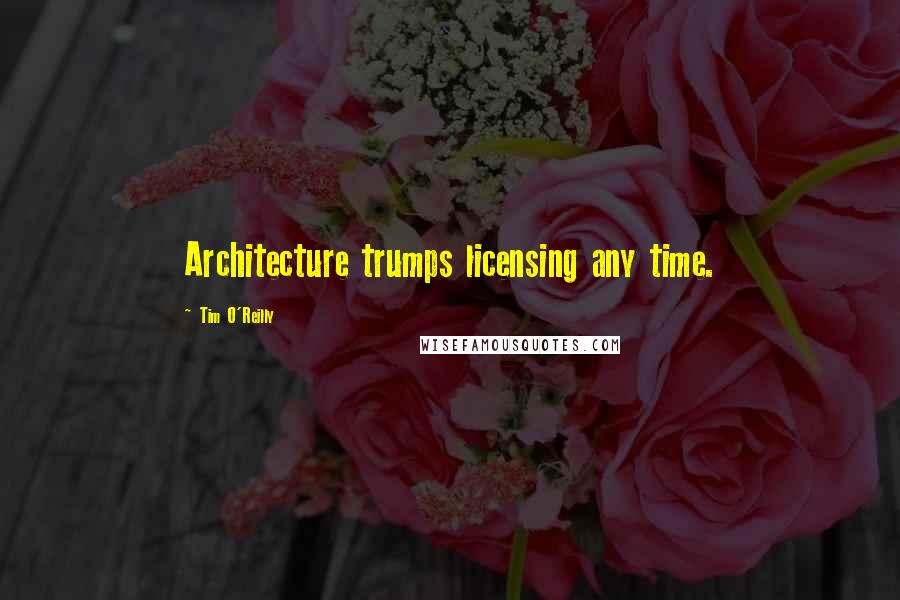Tim O'Reilly Quotes: Architecture trumps licensing any time.