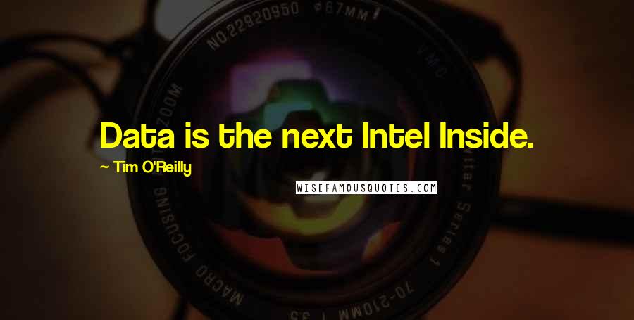 Tim O'Reilly Quotes: Data is the next Intel Inside.