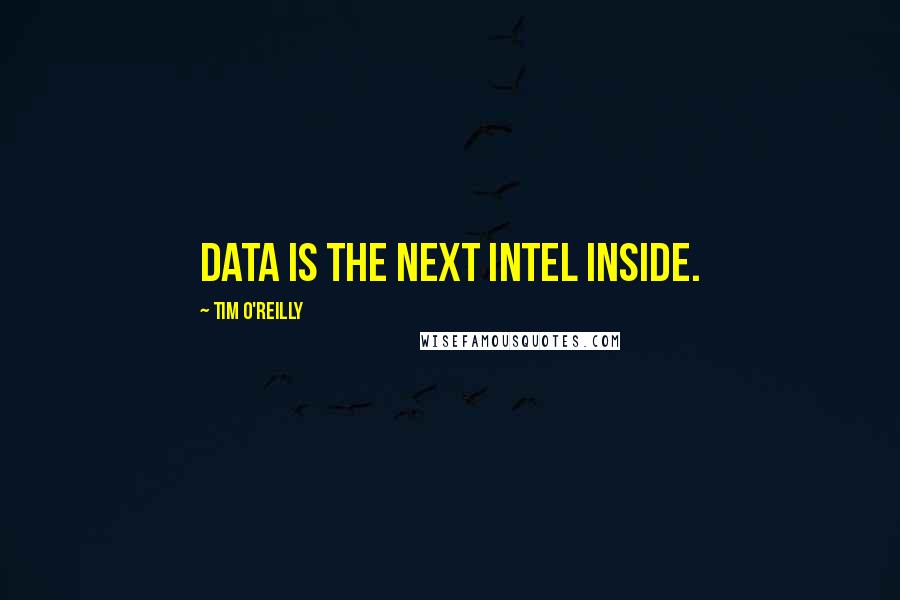 Tim O'Reilly Quotes: Data is the next Intel Inside.