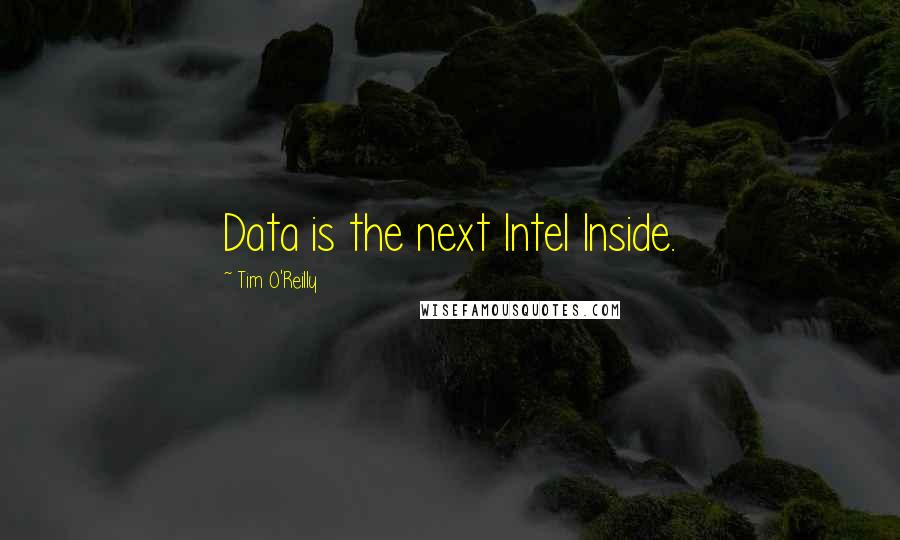 Tim O'Reilly Quotes: Data is the next Intel Inside.