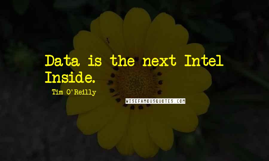 Tim O'Reilly Quotes: Data is the next Intel Inside.