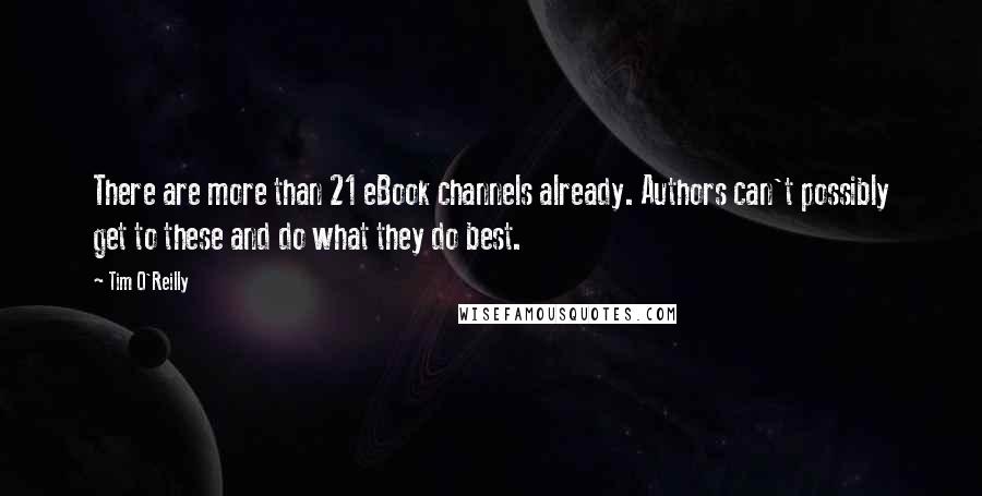 Tim O'Reilly Quotes: There are more than 21 eBook channels already. Authors can't possibly get to these and do what they do best.