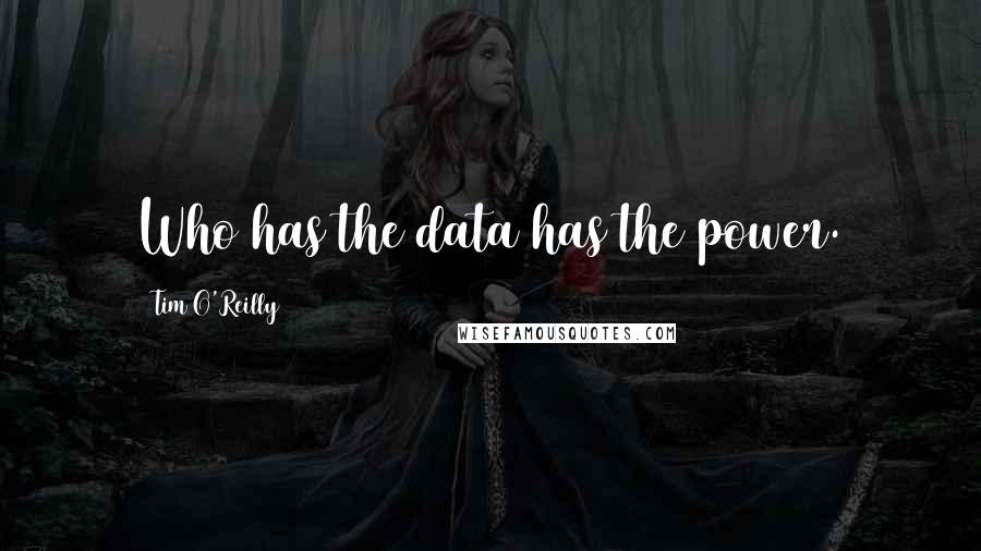 Tim O'Reilly Quotes: Who has the data has the power.
