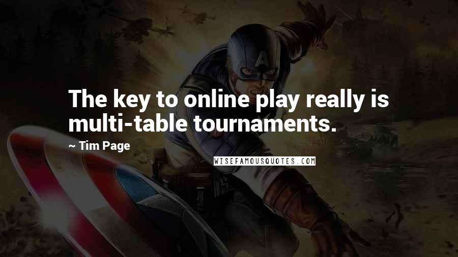 Tim Page Quotes: The key to online play really is multi-table tournaments.