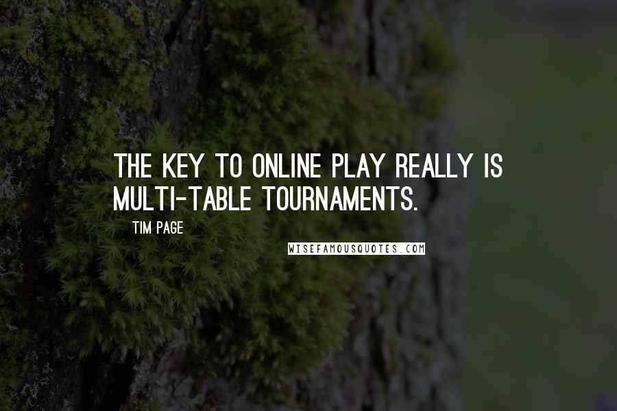 Tim Page Quotes: The key to online play really is multi-table tournaments.