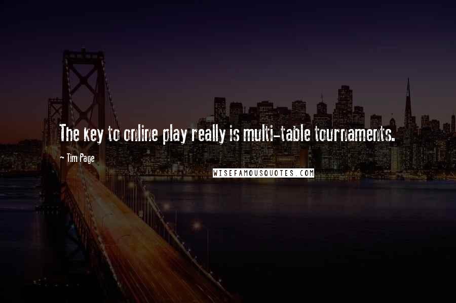 Tim Page Quotes: The key to online play really is multi-table tournaments.