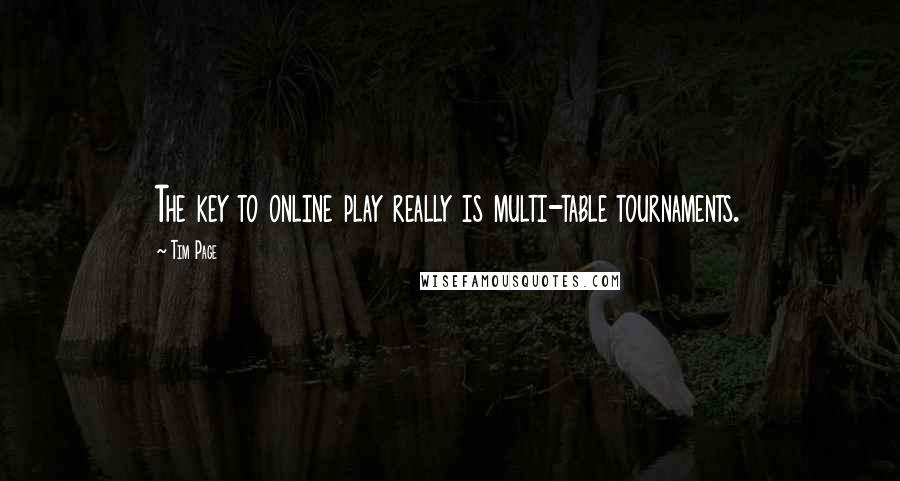 Tim Page Quotes: The key to online play really is multi-table tournaments.