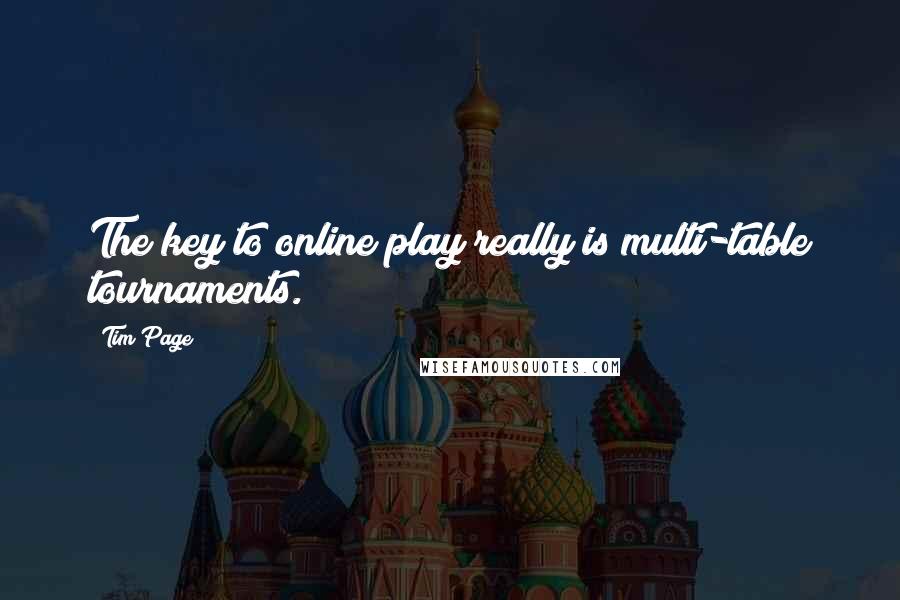 Tim Page Quotes: The key to online play really is multi-table tournaments.