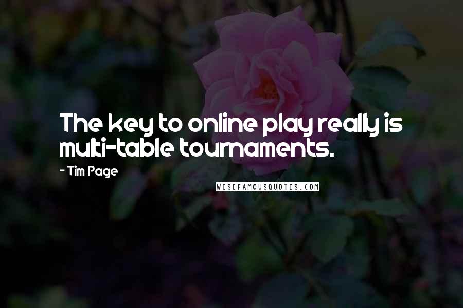 Tim Page Quotes: The key to online play really is multi-table tournaments.